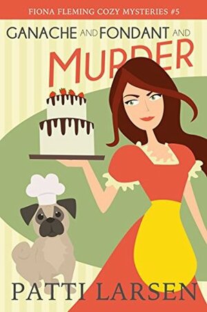 Ganache and Fondant and Murder by Christina G. Gaudet, Patti Larsen