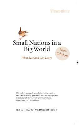 Small Nations in a Big World: What Scotland Can Learn by Michael Keating, Malcolm Harvey