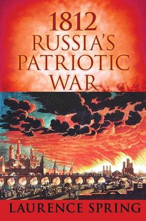 1812: Russia's Patriotic War by Laurence Spring
