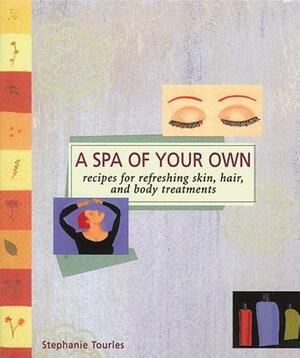 A Spa of Your Own: Recipes for Refreshing Skin, Hair, and Body Treatments by Stephanie L. Tourles