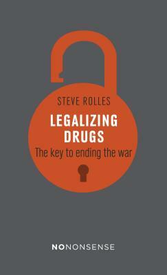 Nononsense Legalizing Drugs: How to End the War by Steve Rolles