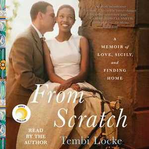From Scratch: A Memoir of Love, Loss, Food and Finding Home in the Sicilian Countryside by Tembi Locke