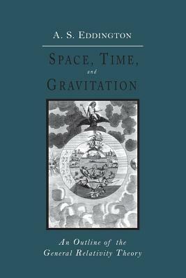 Space, Time and Gravitation: An Outline of the General Relativity Theory by Arthur Stanley Eddington