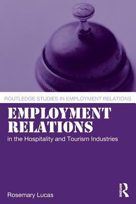 Employment Relations in the Hospitality and Tourism Industries by Rosemary Lucas