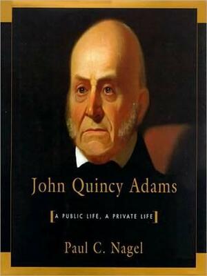 John Quincy Adams: A Public Life, a Private Life: A Public Life, a Private Life by Jeff Riggenbach, Paul C. Nagel