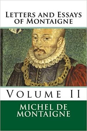 Letters and Essays of Montaigne: Volume II by William Hazlitt, Paul A. Böer Sr., Michel de Montaigne, Excercere Cerebrum Publications