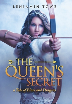 The Queen's Secret: A Tale of Elves and Dragons by Benjamin Towe