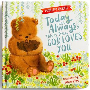 Today and Always, This is True, God Loves You by Holley Gerth