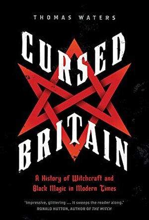 Cursed Britain: A History of Witchcraft and Black Magic in Modern Times by Thomas Waters