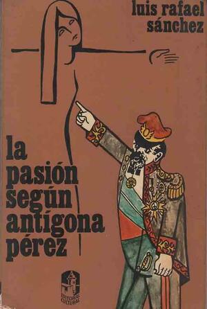 La pasión según Antígona Pérez by Luis Rafael Sánchez