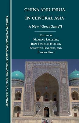 China and India in Central Asia: A New "great Game"? by Sébastien Peyrouse