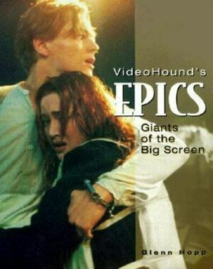 VideoHound's Epics: Giants of the Big Screen by Glenn Hopp