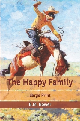 The Happy Family: Large Print by B. M. Bower