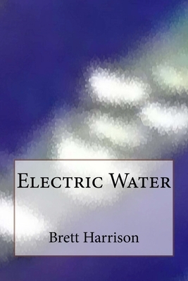 Electric Water by Brett Harrison