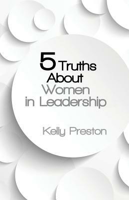 5 Truths about Women in Leadership by Kelly Preston