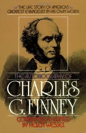 The Autobiography of Charles G. Finney by Helen S. Wessel, Charles Grandison Finney, Helen Wessel