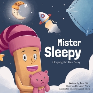 Mister Sleepy: Sleeping the Day Away by Jane Alice