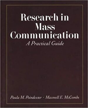 Research in Mass Communication: A Practical Guide by Maxwell E. McCombs, Paula M. Poindexter