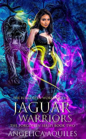 The Forgotten World of the Jaguar Warriors by Angelica Aquiles