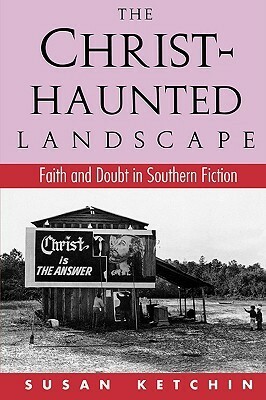 The Christ-Haunted Landscape: Faith and Doubt in Southern Fiction by Susan Ketchin, Harry Crews