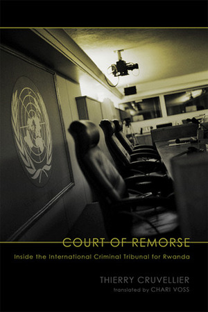 Court of Remorse: Inside the International Criminal Tribunal for Rwanda by Thierry Cruvellier, Chari Voss