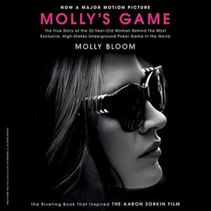 Molly's Game: From Hollywood's Elite to Wall Street's Billionaire Boys Club, My High-Stakes Adventure in the World of Underground Po by Molly Bloom