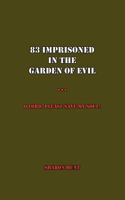 83 Imprisoned in the Garden of Evil: O Lord, Please Save My Soul! by Sharon Hunt
