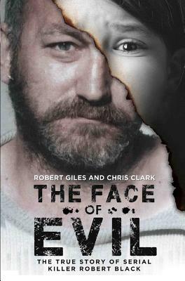 The Face of Evil: The True Story of the Serial Killer, Robert Black by Chris Clark