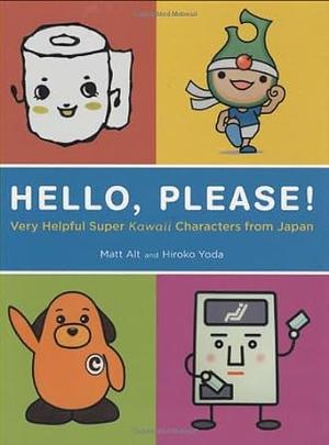 Hello, Please! Very Helpful Super Kawaii Characters from Japan by Hiroko Yoda, Matt Alt