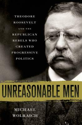 Unreasonable Men by Michael Wolraich