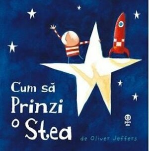 Cum să prinzi o stea by Luminiţa Gavrilă, Oliver Jeffers