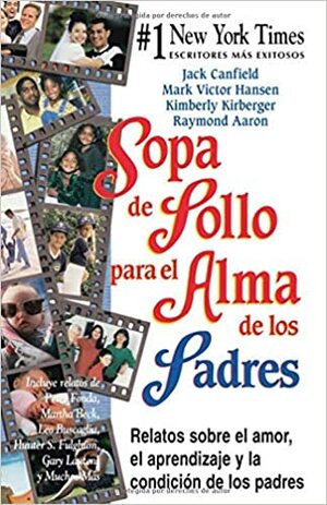 Sopa de Pollo Para El Alma de Los Padres: Relatos Sobre El Amor, El Aprendizaje y La Condicion de Los Padres by Kimberly Kirberger, Mark Victor Hansen, Jack Canfield