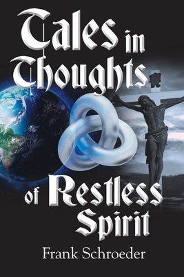 Tales in Thoughts of Restless Spirit by Frank Schroeder