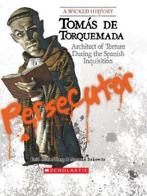 Tomas de Torquemada: Architect of Torture During the Spanish Inquisition by Enid A. Goldberg, Norman Itzkowitz