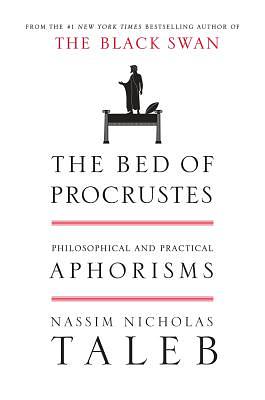 The Bed of Procrustes: Philosophical and Practical Aphorisms by Nassim Nicholas Taleb