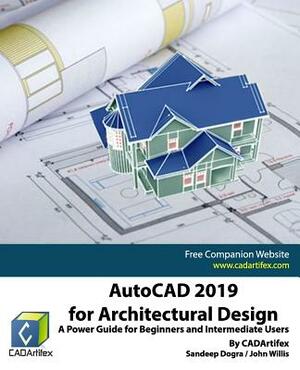 AutoCAD 2019 for Architectural Design: A Power Guide for Beginners and Intermediate Users by Sandeep Dogra, Cadartifex, John Willis