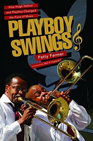 Playboy Swings: How Hugh Hefner and Playboy Changed the Face of Music by Patty Farmer, Will Friedwald