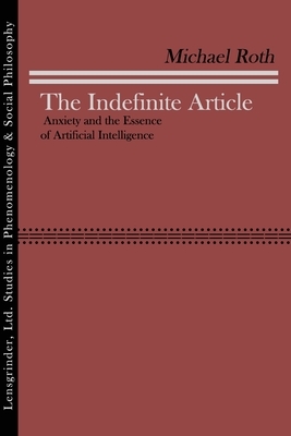 The Indefinite Article: Anxiety and the Essence of Artificial Intelligence by Michael Roth