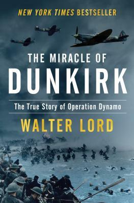 The Miracle of Dunkirk: The True Story of Operation Dynamo by Walter Lord