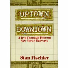 Uptown/Downtown: A Trip Through Time On New York's Subways by Stan Fischler