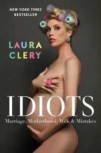 Idiots: Marriage, Motherhood, Milk & Mistakes by Laura Clery