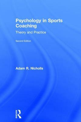 Psychology in Sports Coaching: Theory and Practice by Adam R. Nicholls