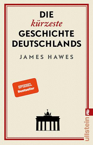 Die kürzeste Geschichte Deutschlands by James Hawes