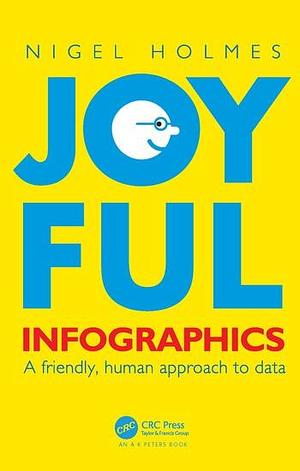 Joyful Infographics: A Friendly, Human Approach to Data by Nigel Holmes