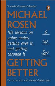 Getting Better: life lessons on going under, getting over it, and getting through it by Michael Rosen