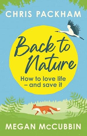 Back to Nature: How to love life - and save it by Chris Packham, Megan McCubbin