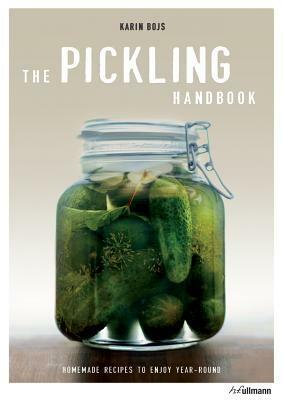 The Pickling Handbook: Homemade Recipes to Enjoy Year-Round by Karin Bojs