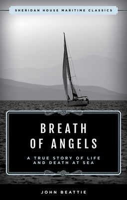 The Breath of Angels: A True Story of Life and Death at Sea by John Beattie