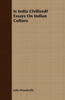 Is India Civilized? Essays on Indian Culture by John Woodroffe