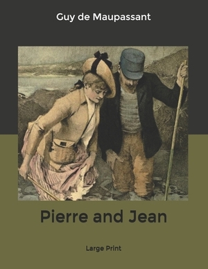 Pierre and Jean: Large Print by Guy de Maupassant